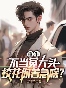 重生不当冤大头校花你着急啥完整版