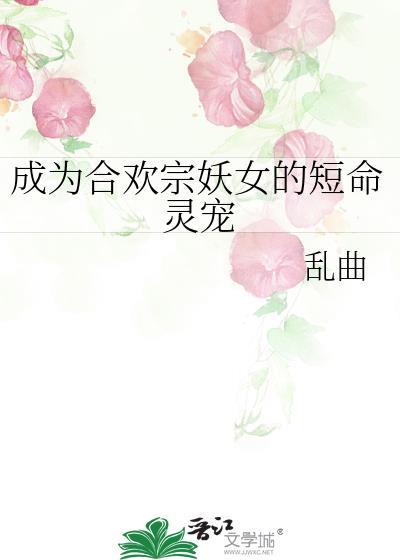 成为合欢宗妖女的短命灵宠gl