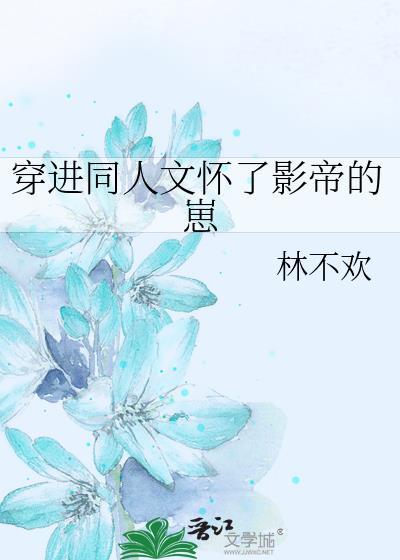 穿进同人文怀了影帝的崽免费全文阅读