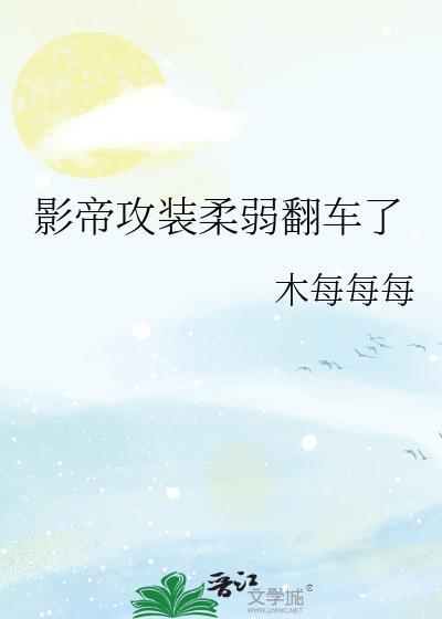 影帝攻装柔弱翻车了txt百度