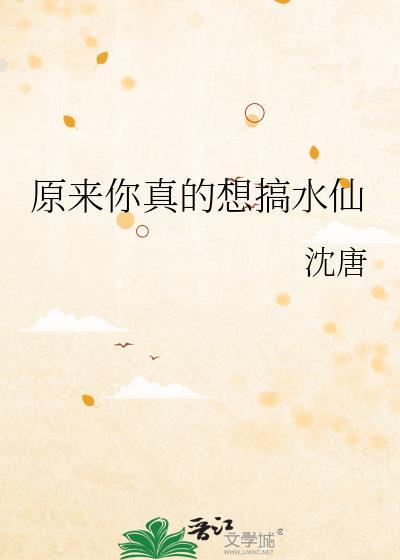 原来你真的想搞水仙txt