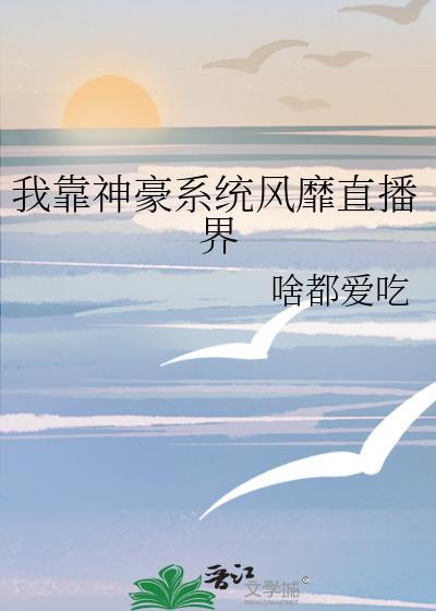 我靠神豪系统风靡直播界全文