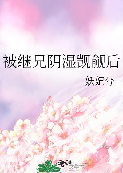 被继兄阴湿觊觎后23
