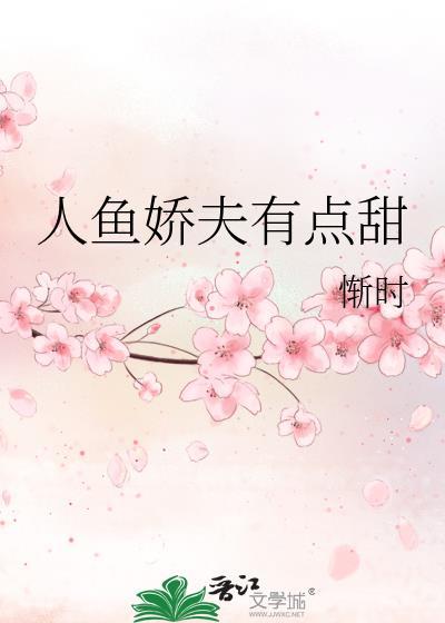 人鱼娇夫有点甜全文免费阅读