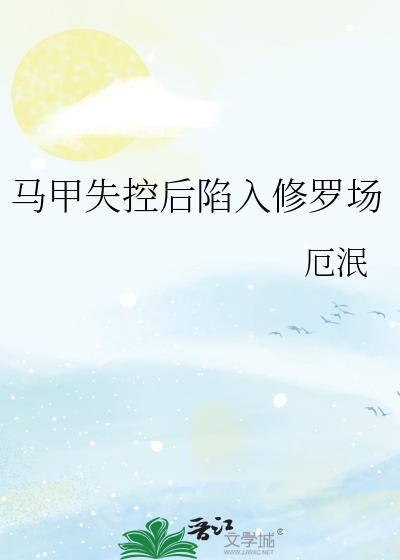 马甲失控后陷入修罗场TXT