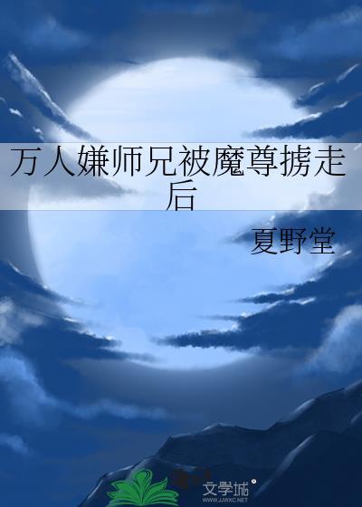 万人嫌师兄被魔尊掳走后笔趣阁