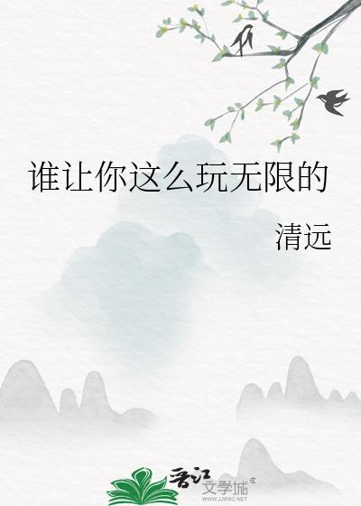 谁让你这么玩无限的清远免费