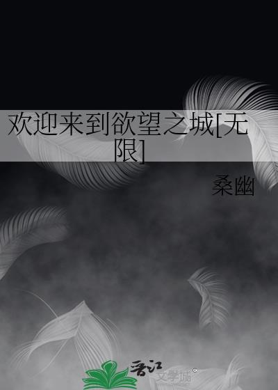 欢迎来到欲望之城无限施泱笔趣阁