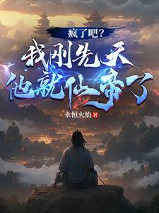 疯了吧我刚先天他就仙帝了短剧全集