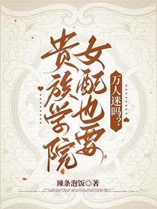 贵族学院女配也要万人迷吗免费阅读