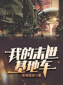 我的末世基地车笔趣阁