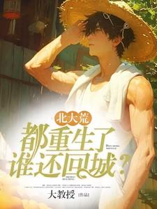 北大荒都重生了谁还回城大教授全文阅读