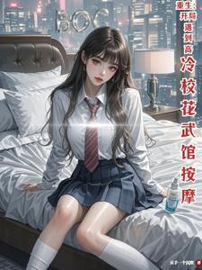 重生开局遇到高冷校花武馆按摩 第102章
