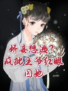 娇妾想逃疯批王爷红眼囚她