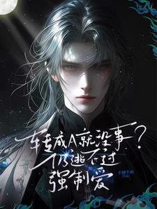 转成a就没事?仍逃不过强制爱中陆淮的信息素什么味