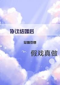 协议结婚后总裁他想假戏真做tzt