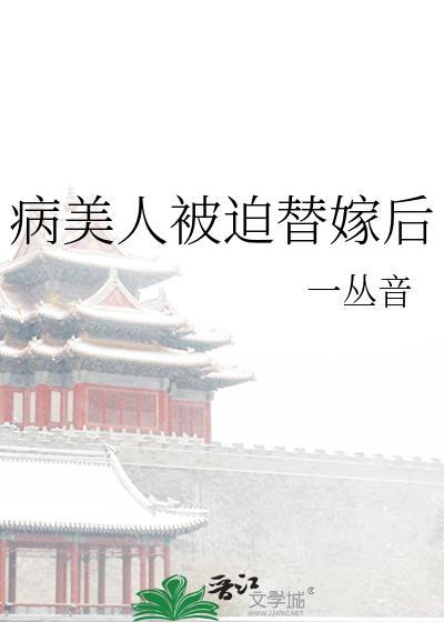 病美人被迫替嫁后晋江