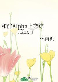 和前Alpha上恋综后he全文免费阅读