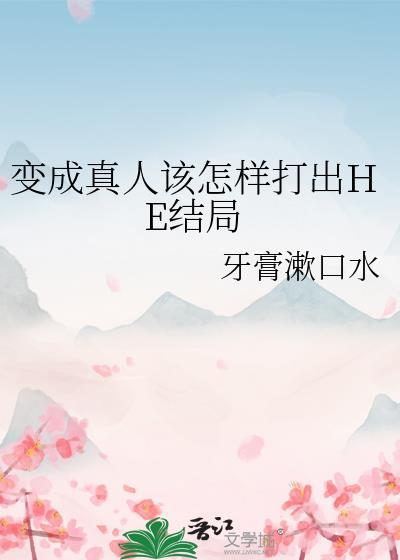 变成真人该怎样打出he结局百度番外全