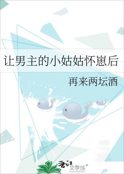 让男主的小姑姑怀崽后txt再来两坛酒