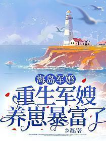 海岛军婚重生军嫂养崽暴富了最