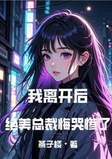 我离开后绝美总裁悔哭惨了_